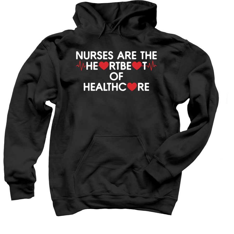 black sweatshirt that says nurses are the heartbeat of healthcare